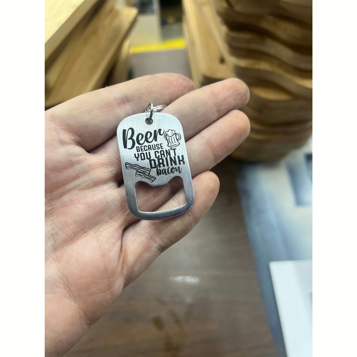 Beer - Because You Can’t Drink Bacon / Bottle Opener Keychain
